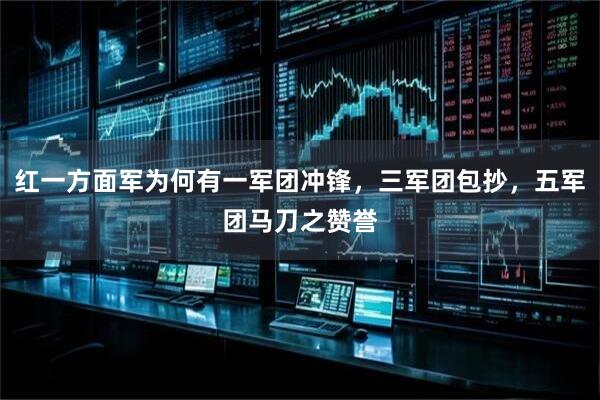 红一方面军为何有一军团冲锋，三军团包抄，五军团马刀之赞誉