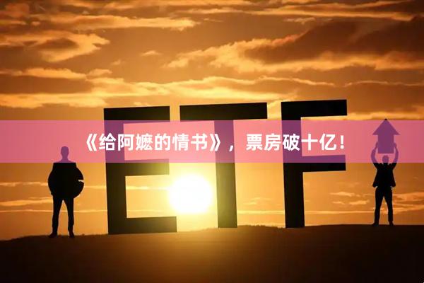《给阿嬷的情书》，票房破十亿！