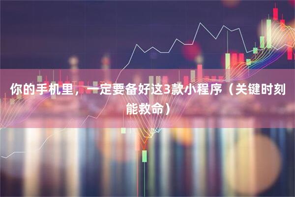你的手机里，一定要备好这3款小程序（关键时刻能救命）